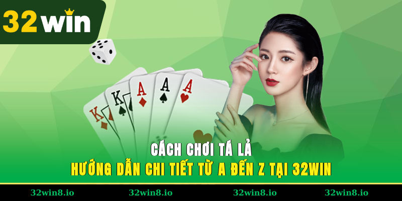 Cách Chơi Tá Lả – Hướng Dẫn Chi Tiết Từ A Đến Z Tại 32WIN 1 Cách Chơi Tá Lả