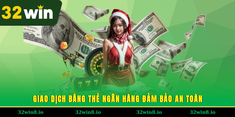 Rút Tiền 32WIN - Hưởng Thành Quả Chiến Thắng Sau Vài Bước 2 Giao dịch bằng thẻ ngân hàng đảm bảo an toàn