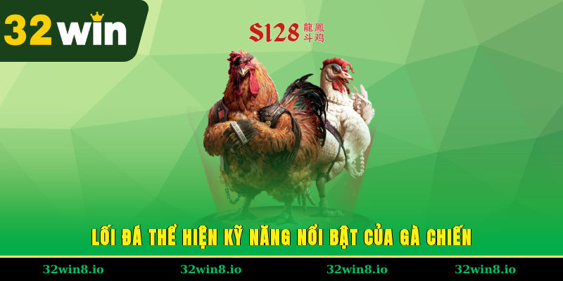 Mẹo Chọn Gà Đá Đấu Bất Bại, Rinh Tiền Thưởng Cực Đã 4 Lối đá thể hiện kỹ năng nổi bật của gà chiến