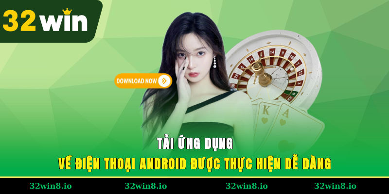 Tải App 32WIN - Lựa Chọn Thông Minh Giúp Bạn Đổi Đời 2 Tải ứng dụng về điện thoại Android được thực hiện dễ dàng