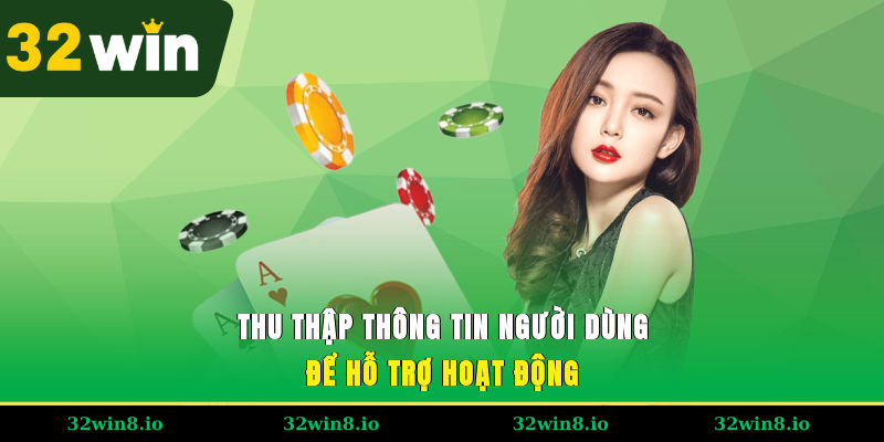 Chính Sách Bảo Mật 32WIN - Cập Nhật Quy Định Mới Nhất 2025 2 Thu thập thông tin người dùng để hỗ trợ hoạt động