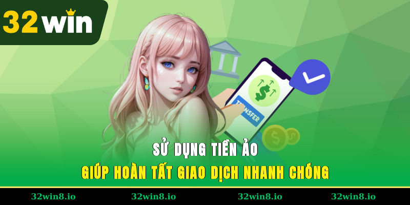 Rút Tiền 32WIN - Hưởng Thành Quả Chiến Thắng Sau Vài Bước 3 Sử dụng tiền ảo giúp hoàn tất giao dịch nhanh chóng